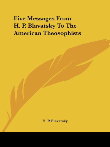 Five Messages from H. P. Blavatsky to the American Theosophists - H. P. Blavatsky - Books - Kessinger Publishing, LLC - 9781425458515 - December 8, 2005