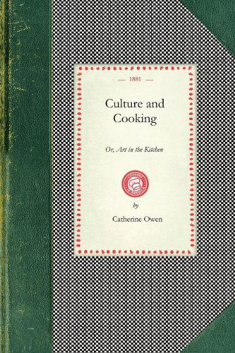 Culture and Cooking: Or, Art in the Kitchen (Cooking in America) - Catherine Owen - Books - Applewood Books - 9781429012515 - July 22, 2008