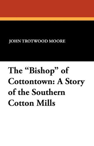 Cover for John Trotwood Moore · The &quot;Bishop&quot; of Cottontown: a Story of the Southern Cotton Mills (Pocketbok) (2024)