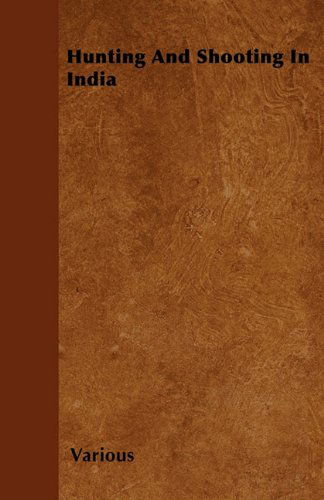 Hunting and Shooting in India - V/A - Books - Buchanan Press - 9781446503515 - October 26, 2010