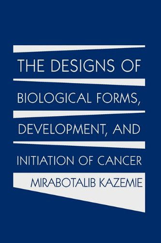 Cover for Mirabotalib Kazemie · The Designs of Biological Forms, Development, and Initiation of Cancer (Hardcover Book) (2009)