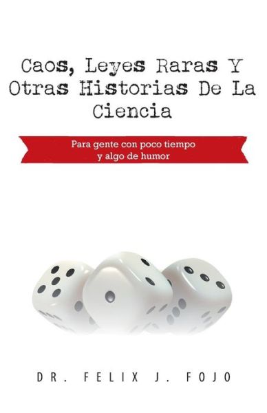 Cover for Felix J Fojo · Caos, Leyes Raras Y Otras Historias De La Ciencia: Para Gente Con Poco Tiempo Y Algo De Humor (Pocketbok) (2013)