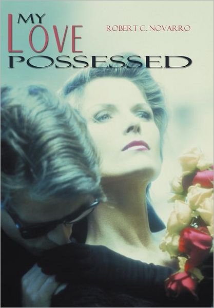 My Love Possessed - Robert C Novarro - Books - Authorhouse - 9781468594515 - May 7, 2012