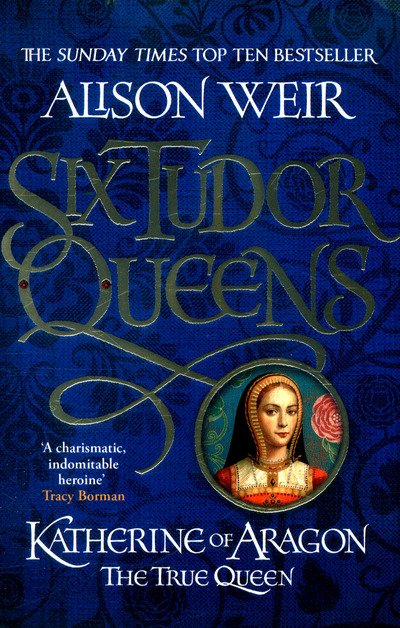 Cover for Alison Weir · Six Tudor Queens: Katherine of Aragon, The True Queen: Six Tudor Queens 1 - Six Tudor Queens (Paperback Book) (2017)
