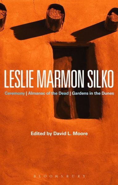 Cover for Moore David L. · Leslie Marmon Silko: Ceremony, Almanac of the Dead, Gardens in the Dunes - Bloomsbury Studies in Contemporary North American Fiction (Hardcover Book) (2016)