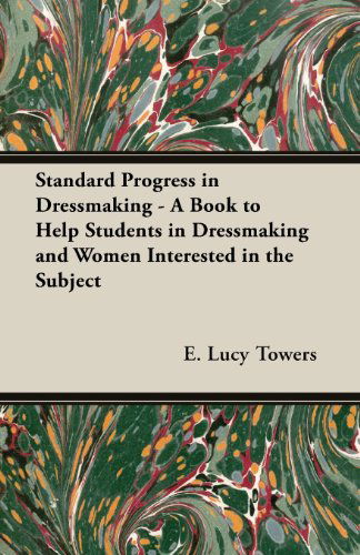 Cover for E. Lucy Towers · Standard Progress in Dressmaking - a Book to Help Students in Dressmaking and Women Interested in the Subject (Paperback Book) (2013)