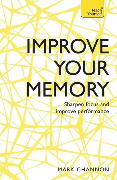 Improve Your Memory: Sharpen Focus and Improve Performance - Mark Channon - Bücher - John Murray Press - 9781473613515 - 11. Februar 2016