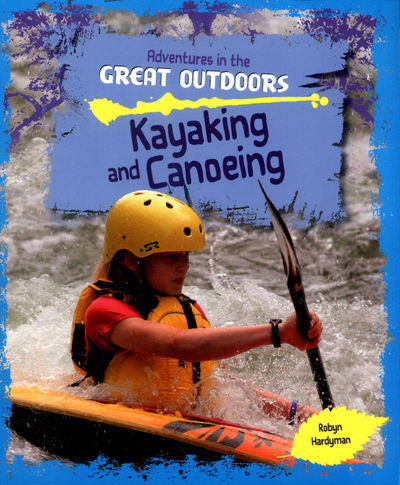 Kayaking and Canoeing - Adventures in the Great Outdoors - Robyn Hardyman - Books - Capstone Global Library Ltd - 9781474715515 - January 26, 2017