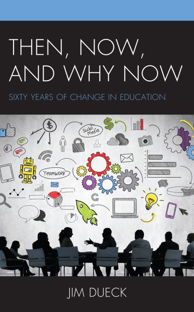 Cover for Jim Dueck · Then, Now, and Why Now: Sixty Years of Change in Education (Paperback Book) (2021)