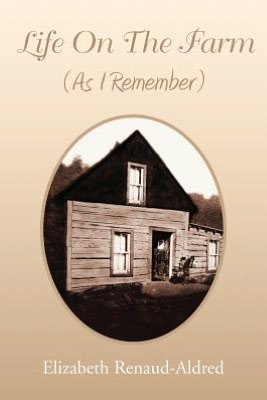 Life on the Farm (As I Remember) - Elizabeth Renaud-aldred - Bøker - Xlibris - 9781477136515 - 29. august 2012