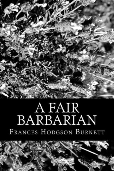 A Fair Barbarian - Frances Hodgson Burnett - Książki - CreateSpace Independent Publishing Platf - 9781478225515 - 12 lipca 2012