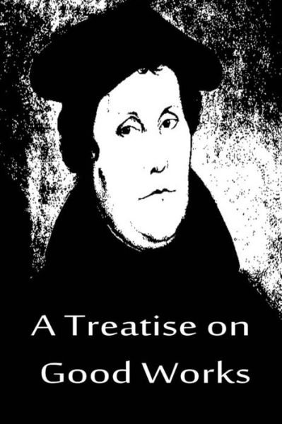 Cover for Martin Luther · A Treatise on Good Works (Paperback Book) (2012)