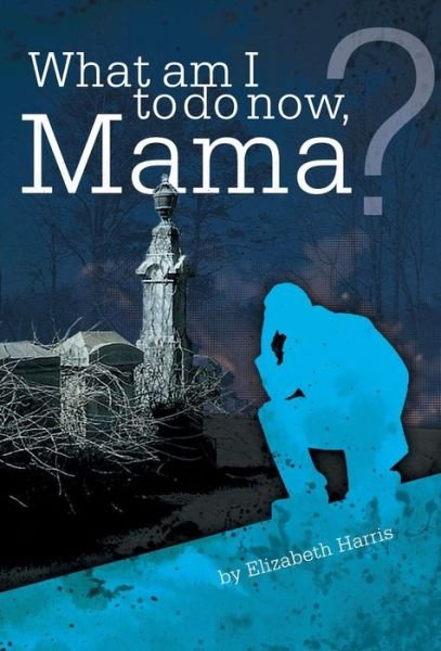 Cover for Elizabeth Harris · What Am I to Do Now, Mama? (Hardcover Book) (2014)