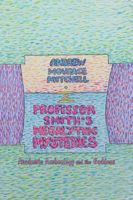 Cover for Andrew Mourace Mitchell · Professor Smith's Megalithic Mysteries: Academic Archeology and the Goddess (Paperback Book) (2020)