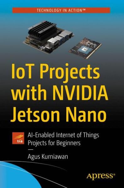 Cover for Agus Kurniawan · IoT Projects with NVIDIA Jetson Nano: AI-Enabled Internet of Things Projects for Beginners (Paperback Book) [1st edition] (2020)