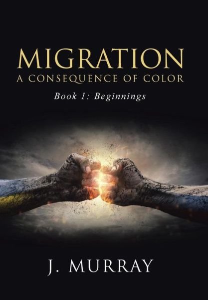 Cover for J Murray · Migration-a Consequence of Color: Book 1: Beginnings (Hardcover bog) (2015)