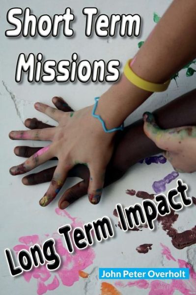 Cover for Rev John Peter Overholt · Short Term Missions: Long Term Impact (Paperback Book) (2014)