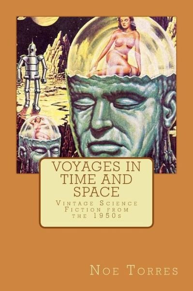 Voyages in Time and Space: Vintage Science Fiction from the 1950s - Noe Torres - Boeken - Createspace - 9781496160515 - 6 maart 2014