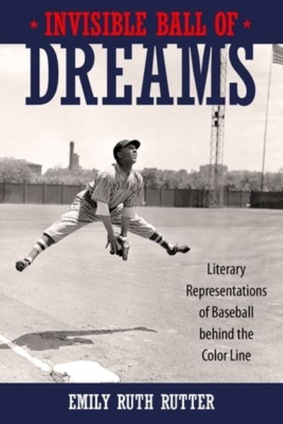 Cover for Emily Ruth Rutter · Invisible Ball of Dreams: Literary Representations of Baseball behind the Color Line (Paperback Book) (2021)