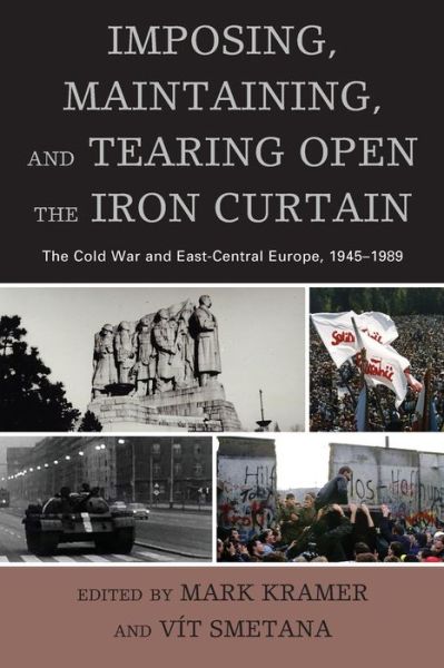 Cover for Mark Kramer · Imposing, Maintaining, and Tearing Open the Iron Curtain: The Cold War and East-Central Europe, 1945-1989 - The Harvard Cold War Studies Book Series (Paperback Book) (2015)