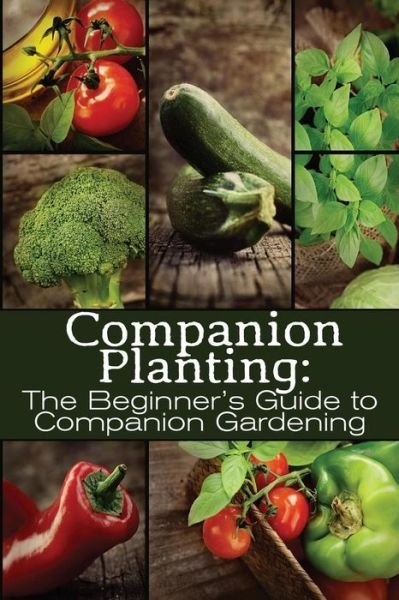 Cover for M Grande · Companion Planting: the Beginner's Guide to Companion Gardening (The Organic Gardening Series) (Volume 1) (Paperback Bog) (2014)