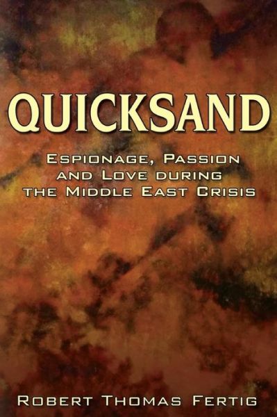 Quicksand: Espionage, Passion and Love During the Middle East Crisis - Robert Thomas Fertig - Livros - Createspace - 9781500854515 - 1 de agosto de 2014