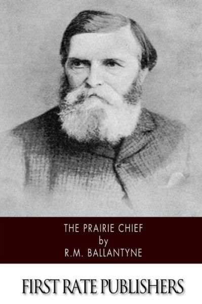 The Prairie Chief - Robert Michael Ballantyne - Books - Createspace - 9781508449515 - February 12, 2015