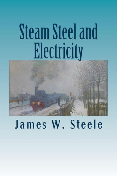 Steam Steel and Electricity - James W Steele - Kirjat - Createspace - 9781508762515 - lauantai 7. maaliskuuta 2015