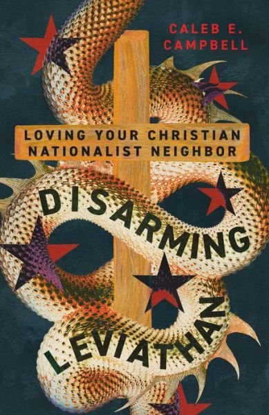 Caleb E. Campbell · Disarming Leviathan: Loving Your Christian Nationalist Neighbor (Pocketbok) (2024)