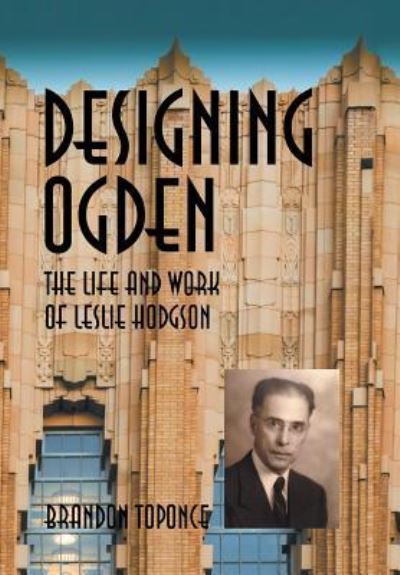 Cover for Brandon Toponce · Designing Ogden, the Life and Work of Leslie Hodgson (Hardcover Book) (2016)