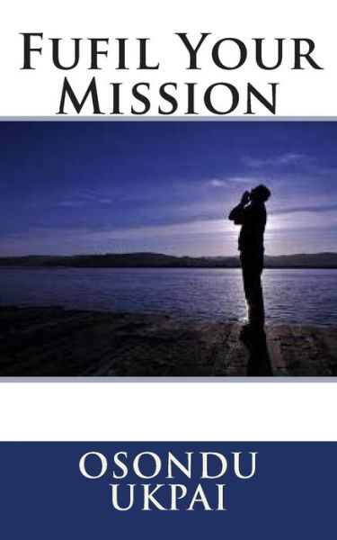 Cover for Osondu K Ukpai · Fufil Your Mission (Paperback Book) (2015)