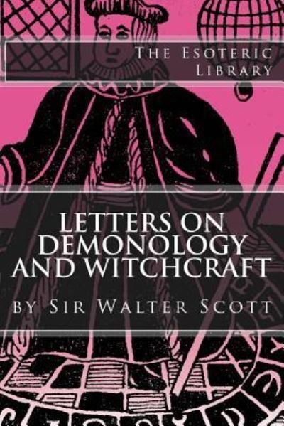 Letters on Demonology and Witchcraft (The Esoteric Library) - Walter Scott - Kirjat - Createspace Independent Publishing Platf - 9781518633515 - torstai 15. lokakuuta 2015