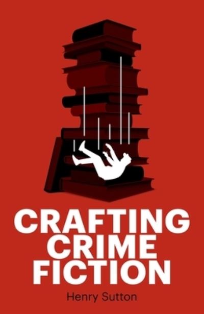 Cover for Henry Sutton · Crafting Crime Fiction (Pocketbok) (2023)