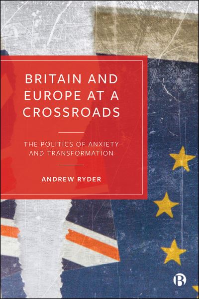 Cover for Ryder, Andrew (Eotvos Lorand Tudomanyegyetem (ELTE University)) · Britain and Europe at a Crossroads: The Politics of Anxiety and Transformation (Hardcover Book) (2020)