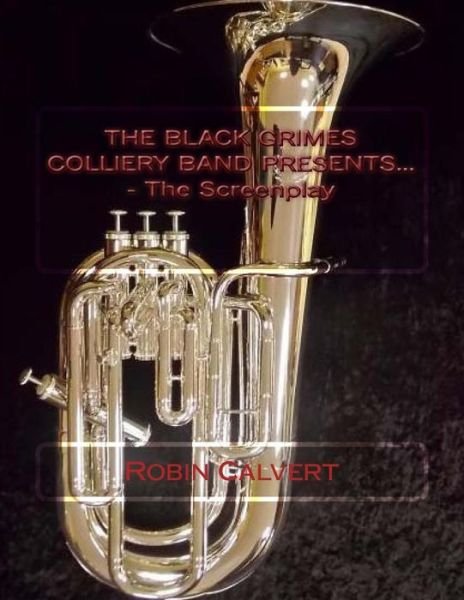 Cover for Robin Calvert · The Black Grimes Colliery Band Presents... - The Screenplay (Paperback Bog) (2016)