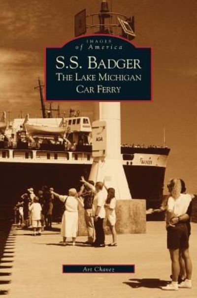 Cover for Arthur Chavez · S.S. Badger : The Lake Michigan Car Ferry (Hardcover Book) (2003)