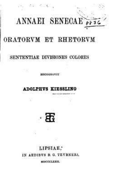 Annaei Senecae Oratorvm Et Rhetorvm - Lucius Annaeus Seneca - Kirjat - Createspace Independent Publishing Platf - 9781533032515 - lauantai 30. huhtikuuta 2016