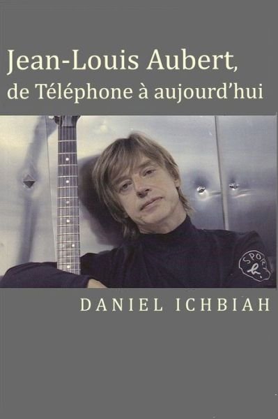 Cover for Daniel Ichbiah · Jean-Louis Aubert, de Telephone a aujourd'hui (Paperback Book) (2016)