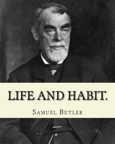 Life and habit. By - Samuel Butler - Książki - Createspace Independent Publishing Platf - 9781540665515 - 27 listopada 2016