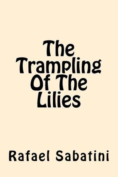 Cover for Rafael Sabatini · The Trampling Of The Lilies (Paperback Book) (2017)