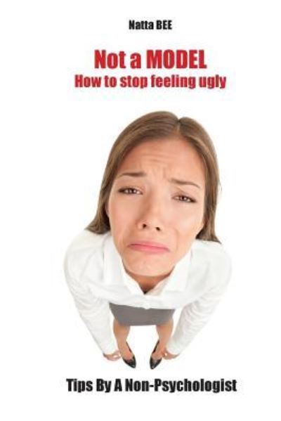 Cover for Natta Bee · Not a MODEL. How to stop feeling ugly. Tips By A Non-Psychologist. (Paperback Book) (2017)