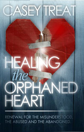 Cover for Casey Treat · Healing the Orphaned Heart: Renewal for the Misunderstood, the Abused, and Abandoned (Paperback Book) (2003)