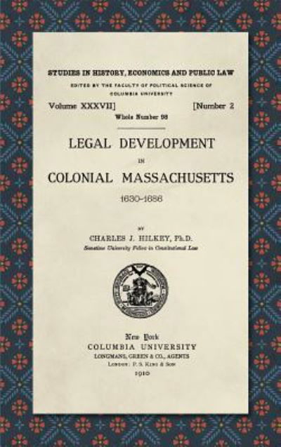 Cover for Charles J Hilkey · Legal Development in Colonial Massachusetts 1630-1686 (Hardcover Book) (2019)