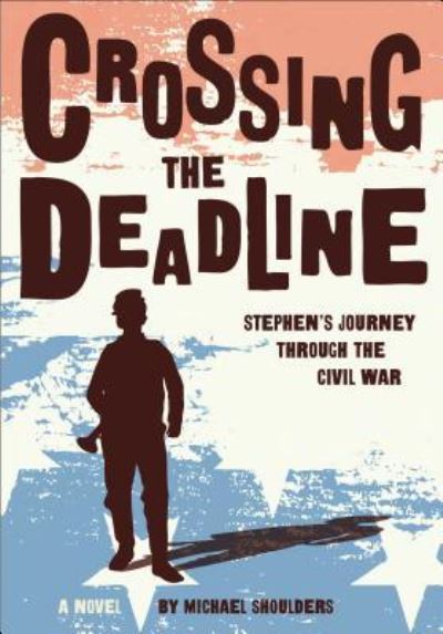 Cover for Michael Shoulders · Crossing the Dead Line Stephen's Journey Through the Civil War (Book) (2016)