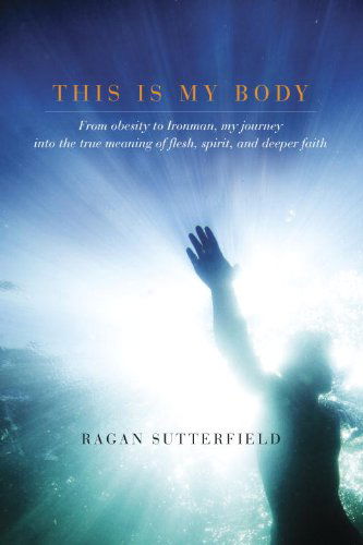 Cover for Ragan Sutterfield · This is My Body: From Obesity to Ironman (Hardcover Book) (2013)