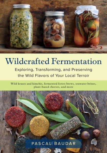 Cover for Pascal Baudar · Wildcrafted Fermentation: Exploring, Transforming, and Preserving the Wild Flavors of Your Local Terroir (Taschenbuch) (2020)