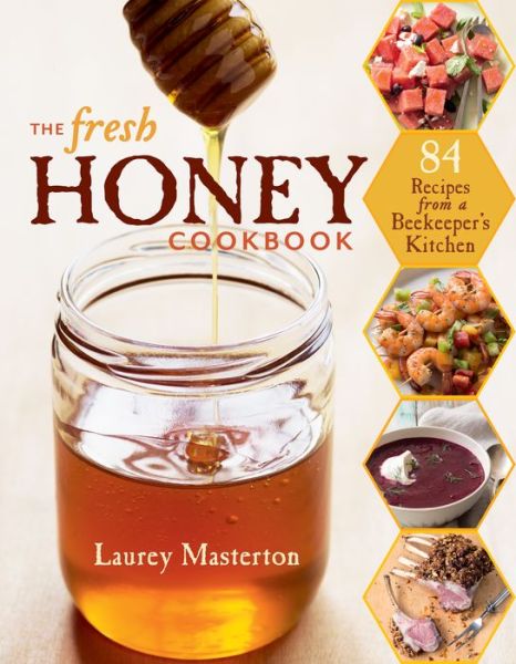 Cover for Laurey Masterton · The Fresh Honey Cookbook: 84 Recipes from a Beekeeper's Kitchen (Paperback Book) (2013)