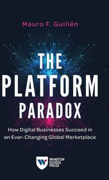 The Platform Paradox: How Digital Businesses Succeed in an Ever-Changing Global Marketplace - Mauro F. Guillen - Livros - Wharton Digital Press - 9781613631515 - 11 de maio de 2021