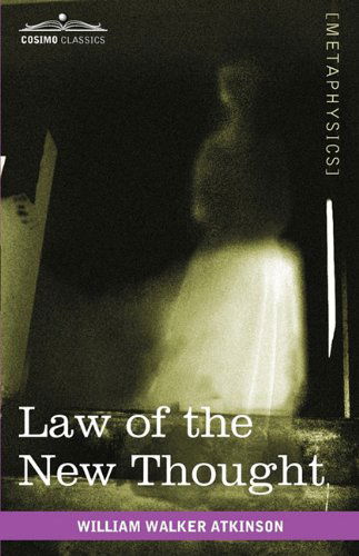 Law of the New Thought: a Study of Fundamental Principles and Their Application - William Walker Atkinson - Books - Cosimo Classics - 9781616403515 - August 1, 2010