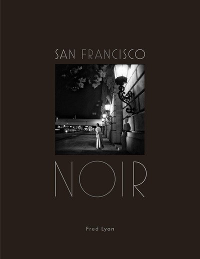 Cover for Fred Lyon · San Francisco Noir: Photographs by Fred Lyon (Hardcover Book) (2017)